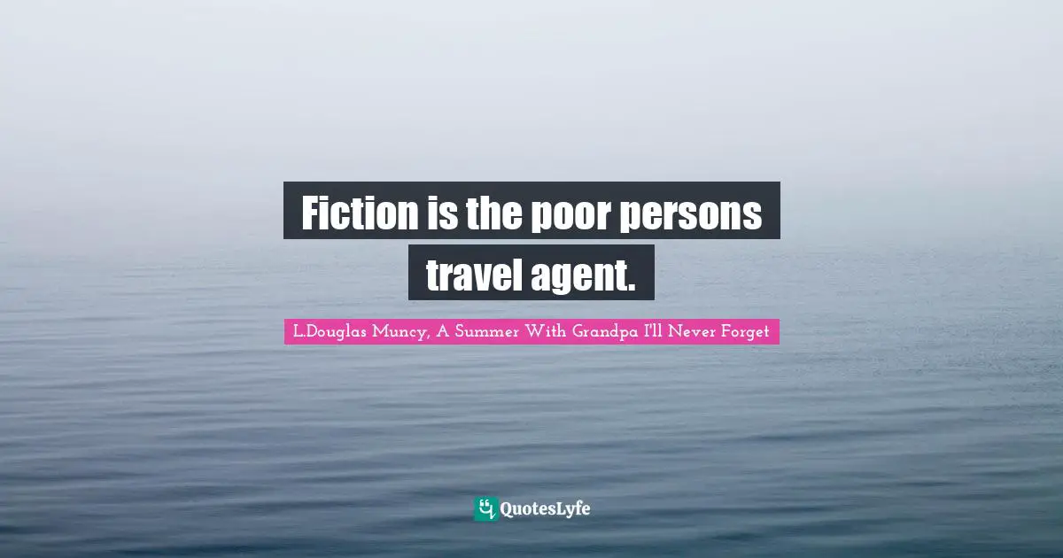 Fiction is the poor persons travel agent.