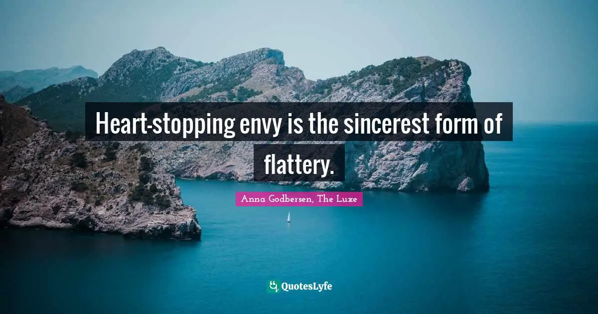 Heart-stopping envy is the sincerest form of flattery.