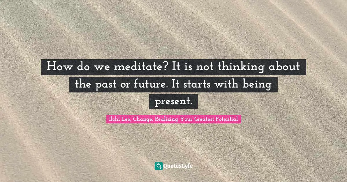 How do we meditate? It is not thinking about the past or future. It starts with being present.