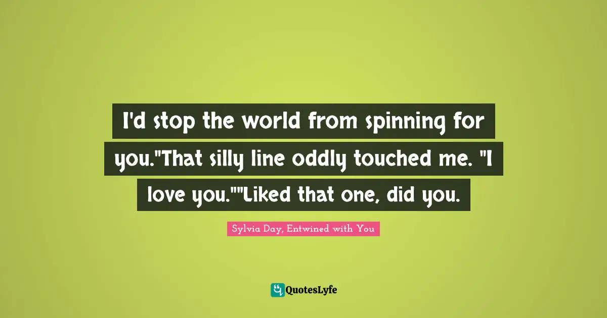 Gideon Quotes: "I'd stop the world from spinning for you."That silly line oddly touched me. "I love you.""Liked that one, did you."
