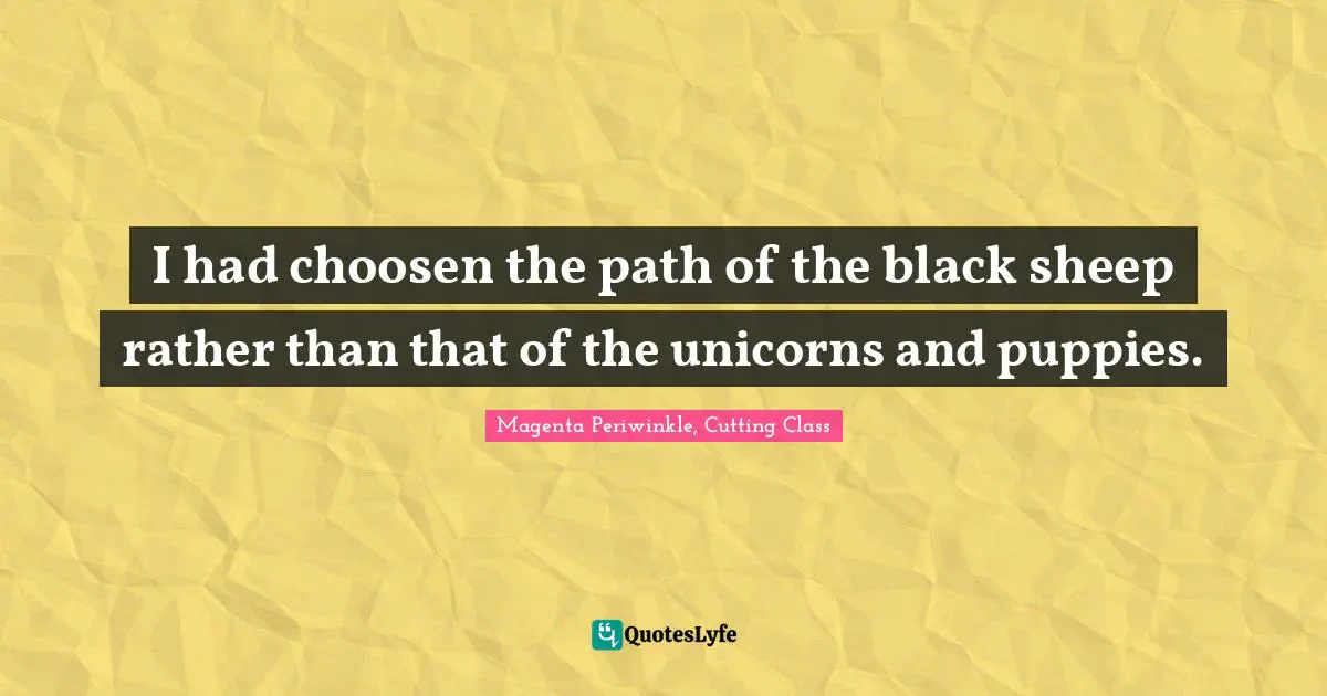 Goth Quotes: "I had choosen the path of the black sheep rather than that of the unicorns and puppies."