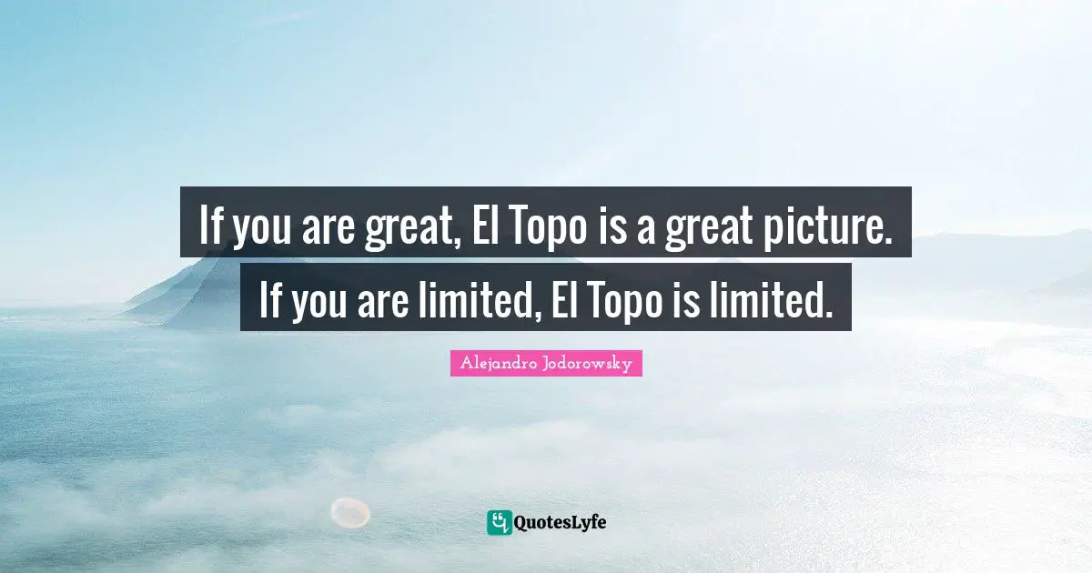 If you are great, El Topo is a great picture. If you are limited, El Topo is limited.