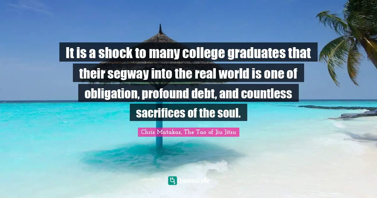 It is a shock to many college graduates that their segway into the real world is one of obligation, profound debt, and countless sacrifices of the soul.
