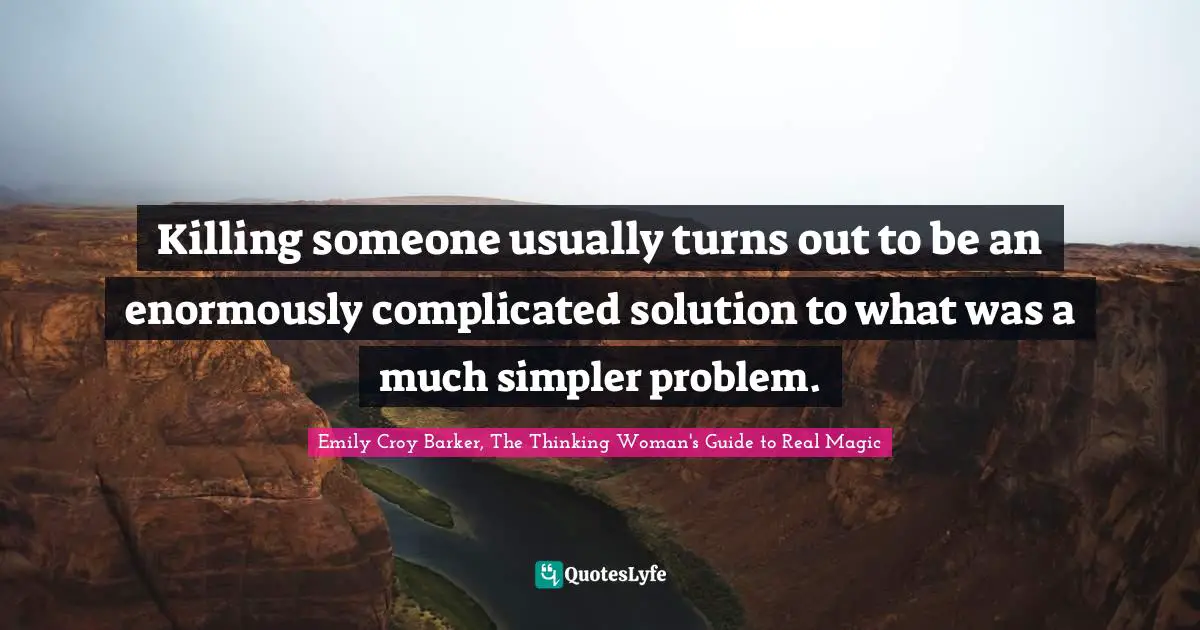 Killing someone usually turns out to be an enormously complicated solution to what was a much simpler problem.