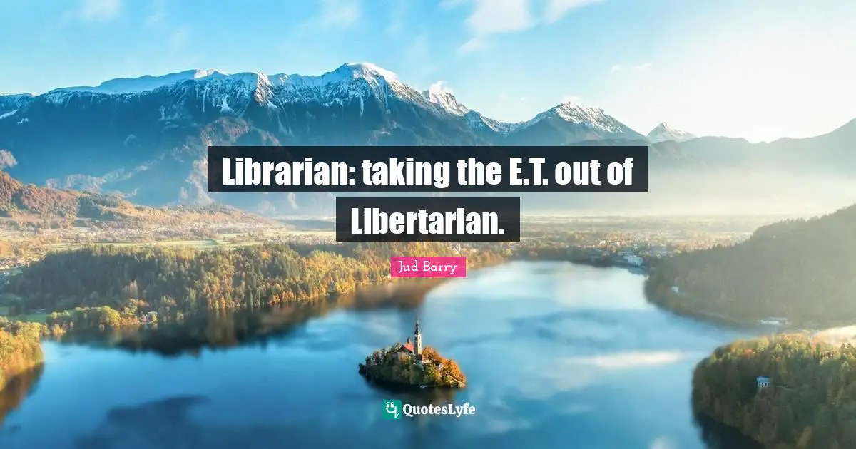Librarian: taking the E.T. out of Libertarian.