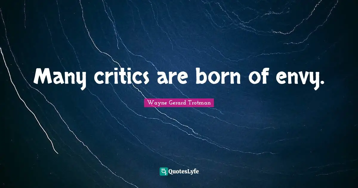Wayne Gerard Trotman Quotes: Many critics are born of envy.