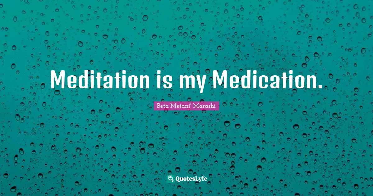Meditation is my Medication.