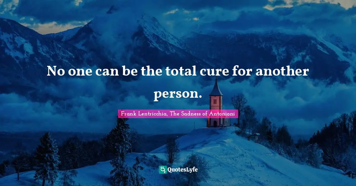 No one can be the total cure for another person.