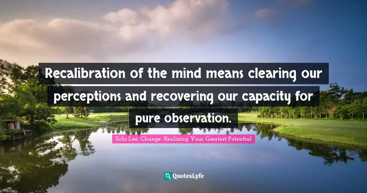 Self Development Quotes: "Recalibration of the mind means clearing our perceptions and recovering our capacity for pure observation."