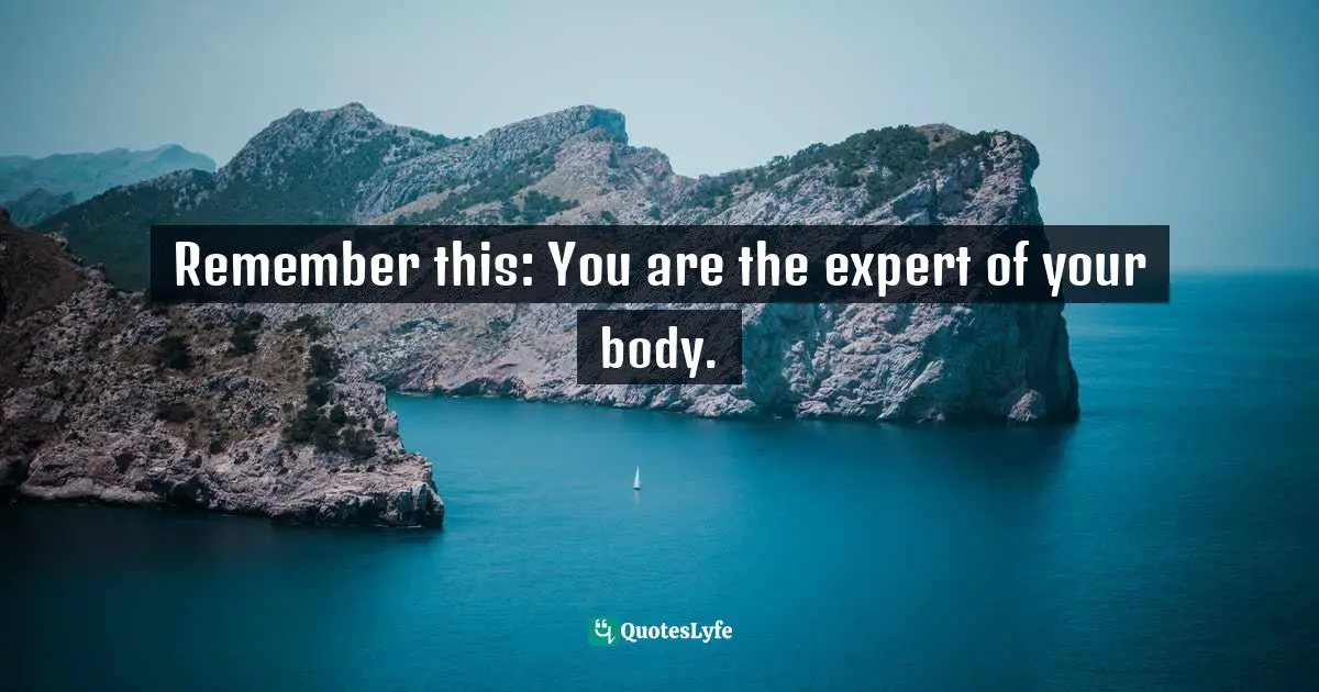 Migraine Quotes: "Remember this: You are the expert of your body."