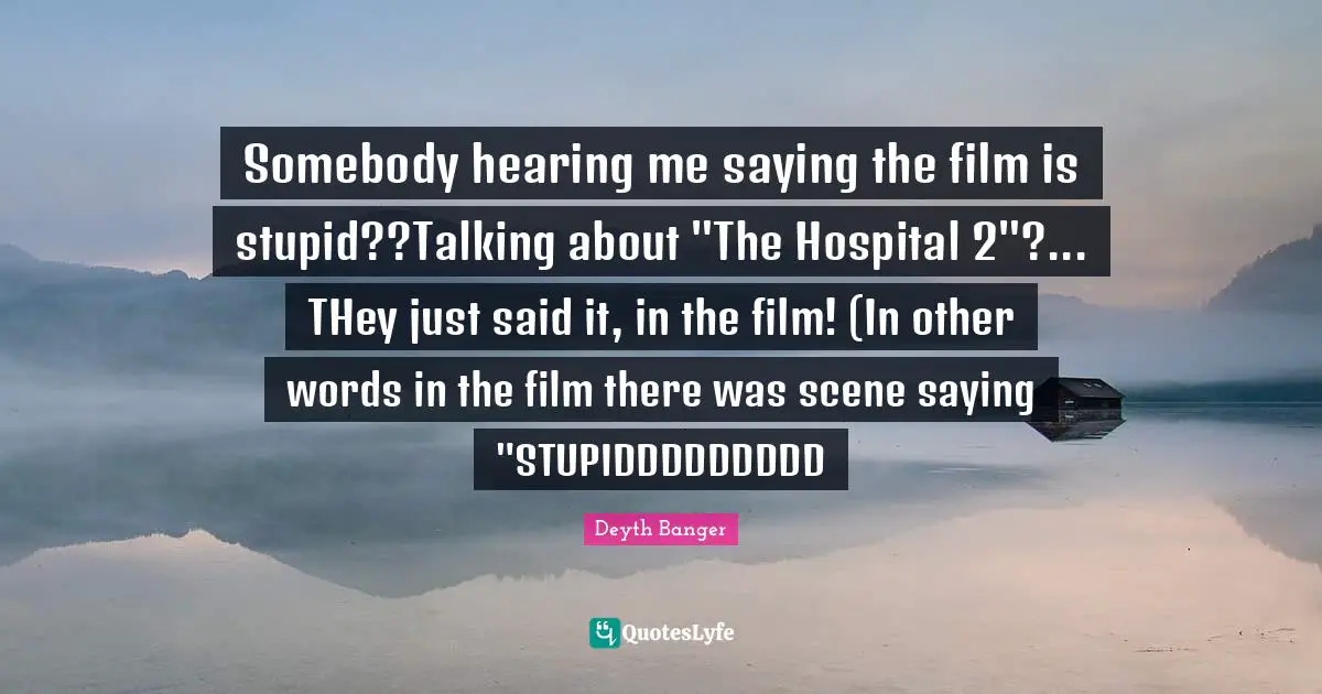 Somebody hearing me saying the film is stupid??Talking about "The Hospital 2"?... THey just said it, in the film! (In other words in the film there was scene saying "STUPIDDDDDDDDD