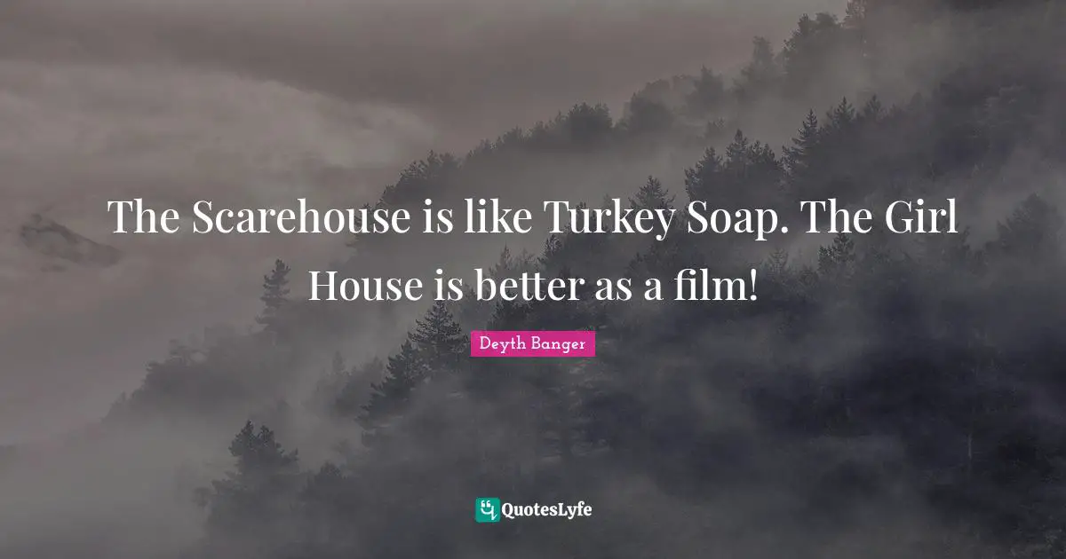 The Scarehouse is like Turkey Soap. The Girl House is better as a film!