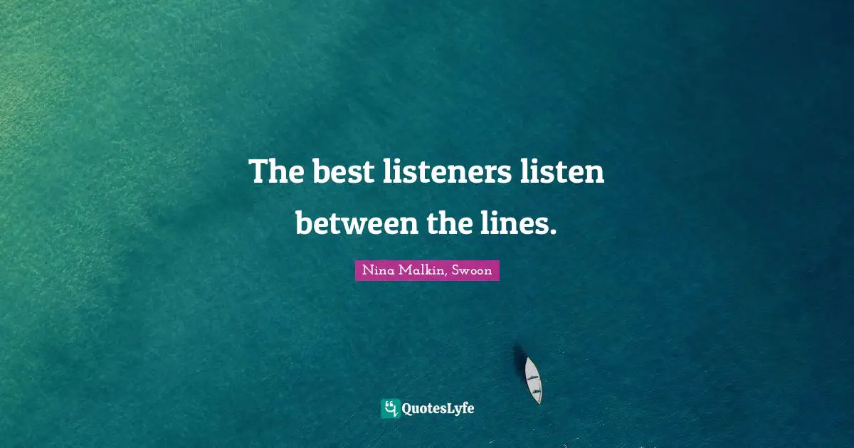 Swoon Quotes: "The best listeners listen between the lines."