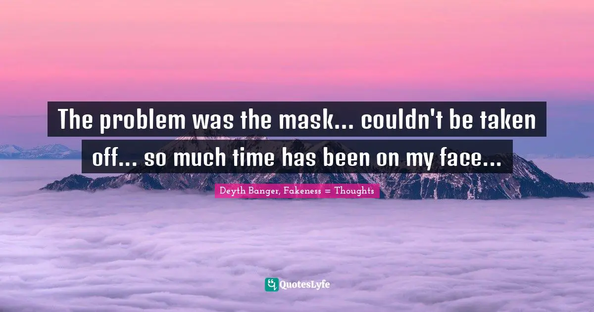 The problem was the mask... couldn't be taken off... so much time has been on my face...