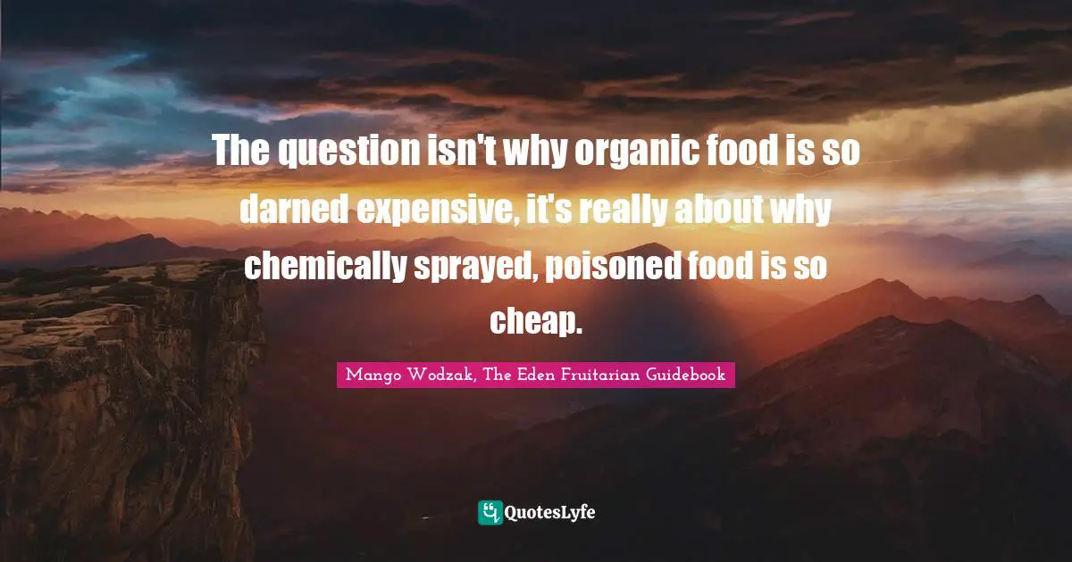 The question isn't why organic food is so darned expensive, it's really about why chemically sprayed, poisoned food is so cheap.