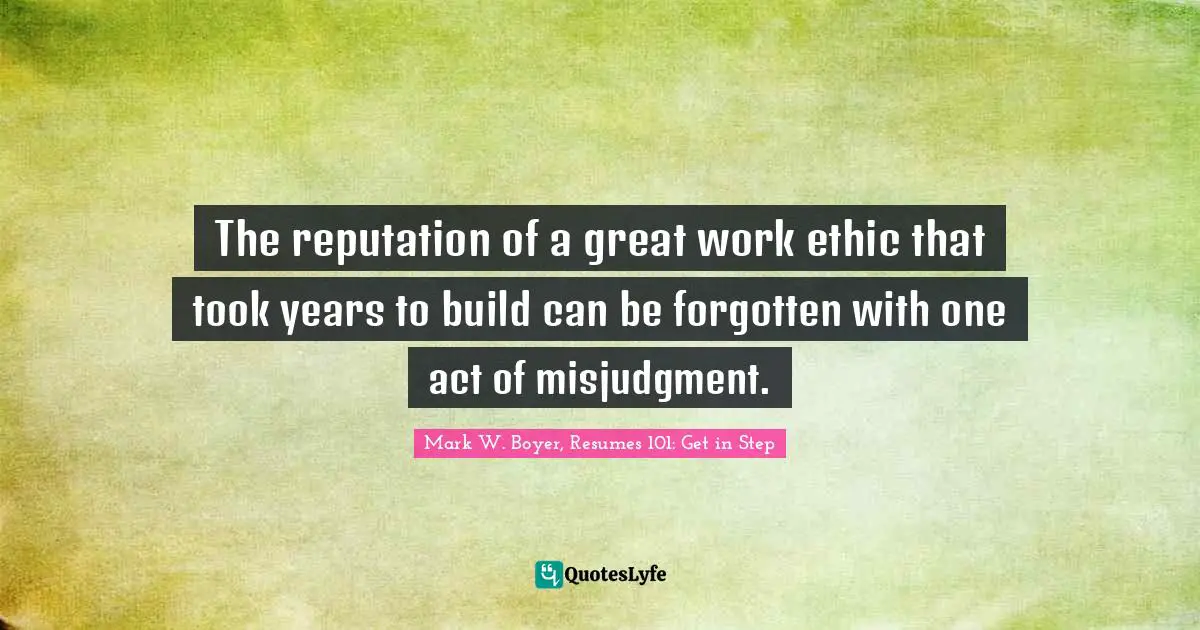 Mark W. Boyer Quotes: "The reputation of a great work ethic that took years to build can be forgotten with one act of misjudgment."