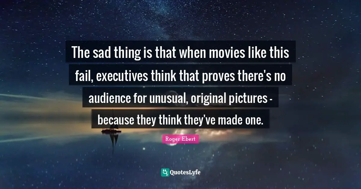 The sad thing is that when movies like this fail, executives think that proves there's no audience for unusual, original pictures - because they think they've made one.