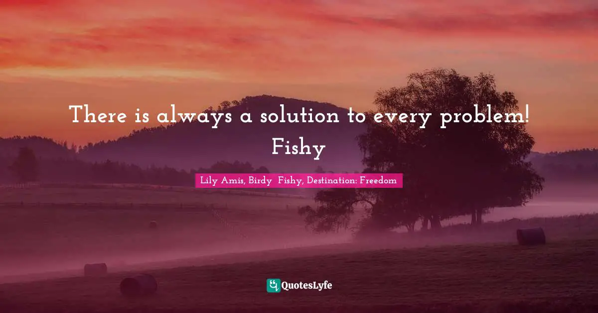 There is always a solution to every problem! Fishy