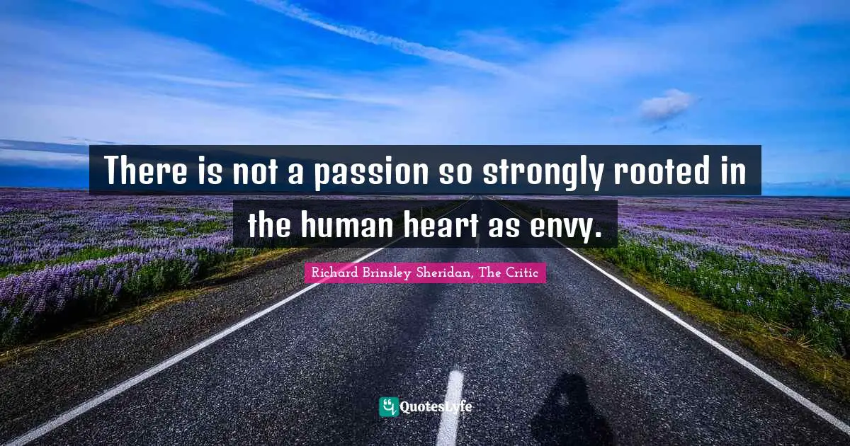 There is not a passion so strongly rooted in the human heart as envy.
