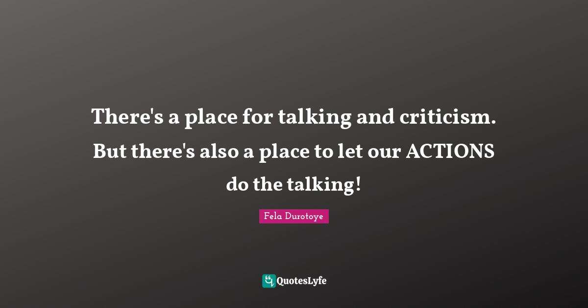 Leadership Development Quotes: "There's a place for talking and criticism. But there's also a place to let our ACTIONS do the talking!"