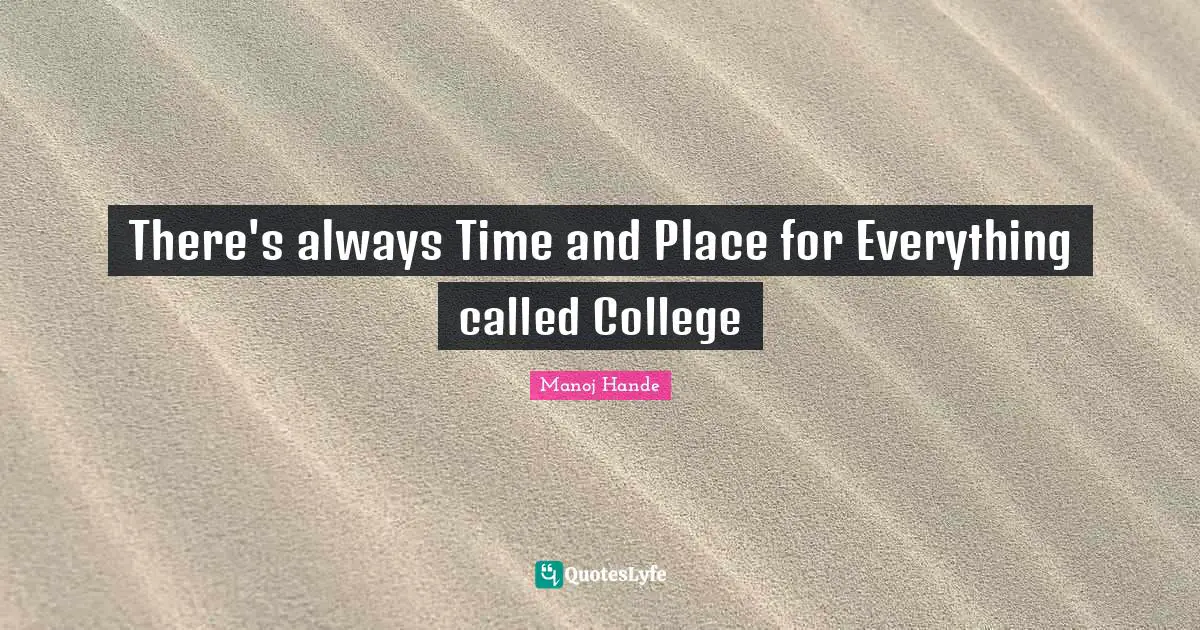 There's always Time and Place for Everything called College