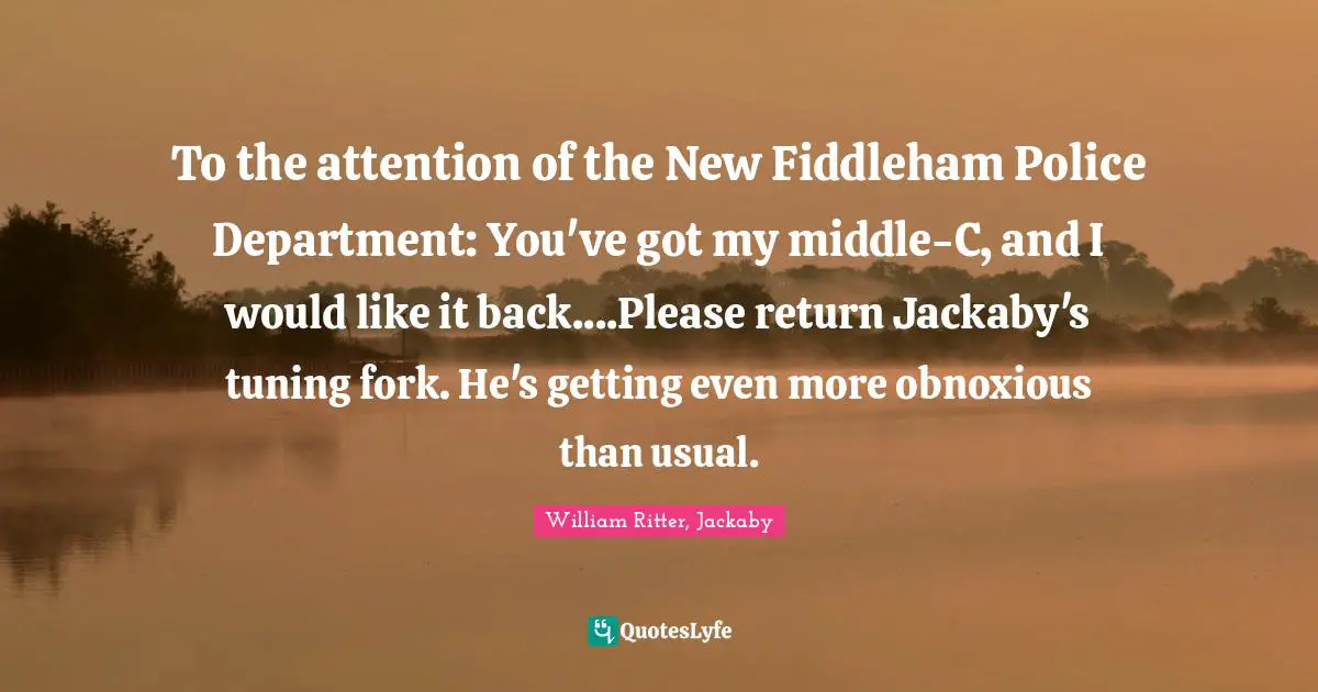To the attention of the New Fiddleham Police Department: You've got my middle-C, and I would like it back....Please return Jackaby's tuning fork. He's getting even more obnoxious than usual.