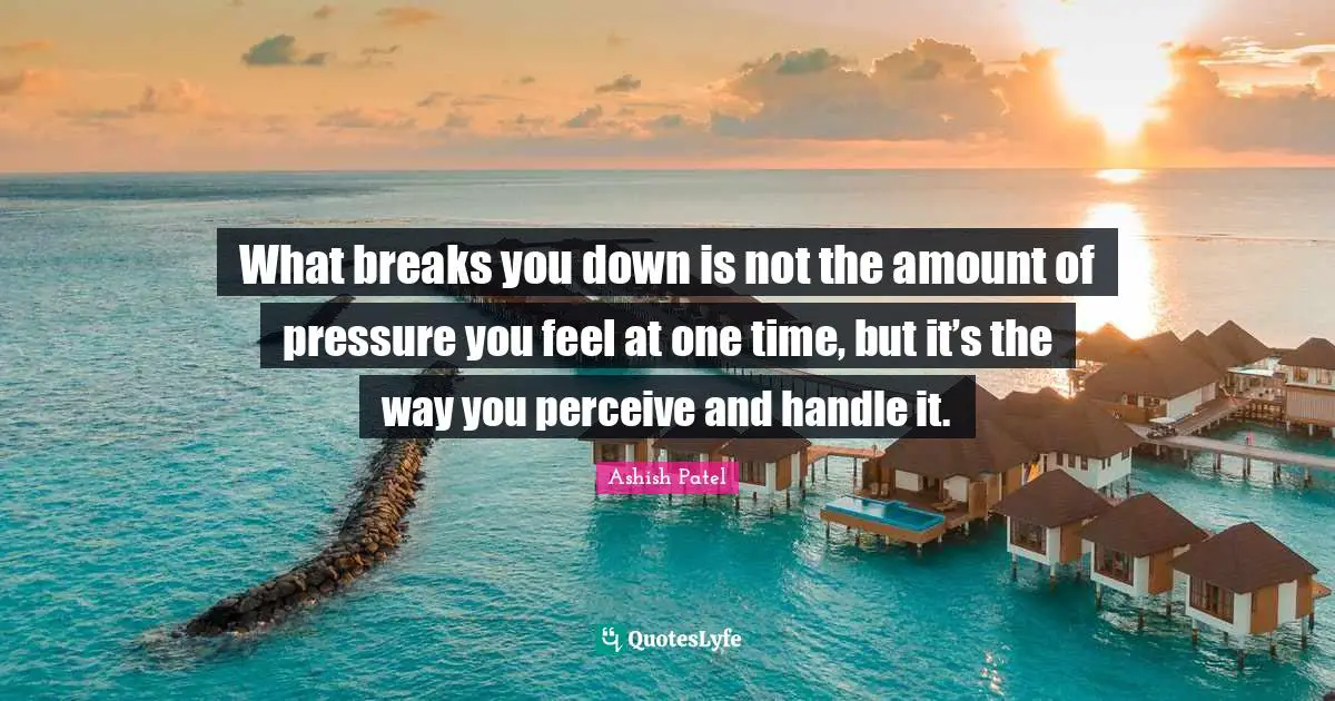 Weakness And Strength Quotes: "What breaks you down is not the amount of pressure you feel at one time, but it’s the way you perceive and handle it."