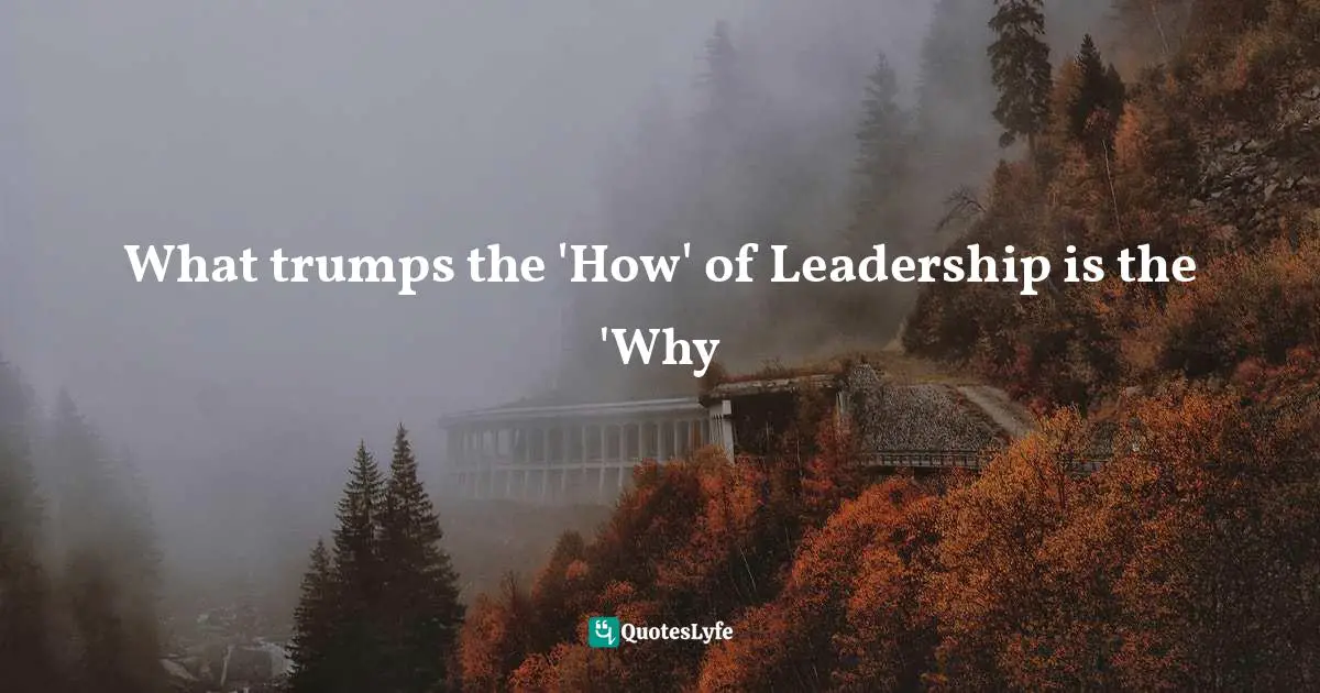 What trumps the 'How' of Leadership is the 'Why