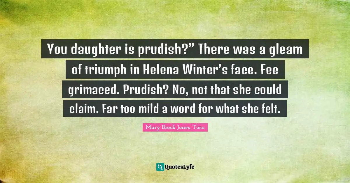 You daughter is prudish?” There was a gleam of triumph in Helena Winter’s face. Fee grimaced. Prudish? No, not that she could claim. Far too mild a word for what she felt.