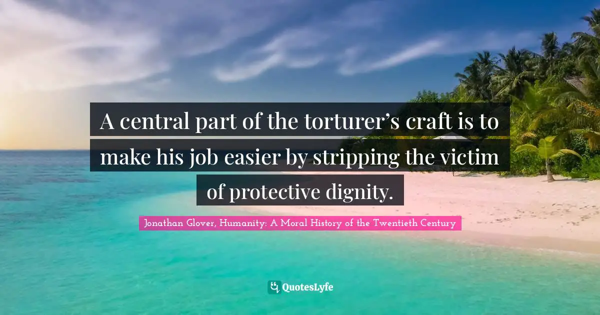 A central part of the torturer’s craft is to make his job easier by stripping the victim of protective dignity.