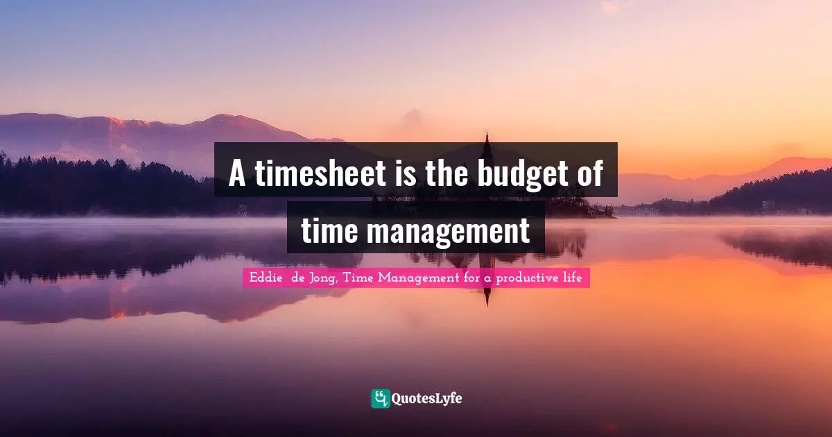 A timesheet is the budget of time management