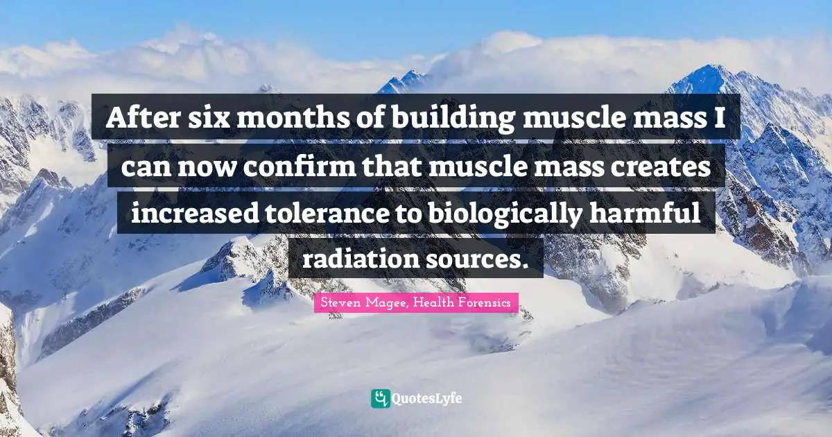 Confirm Quotes: "After six months of building muscle mass I can now confirm that muscle mass creates increased tolerance to biologically harmful radiation sources."