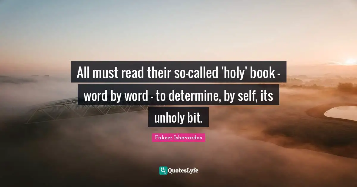All must read their so-called 'holy' book - word by word - to determine, by self, its unholy bit.