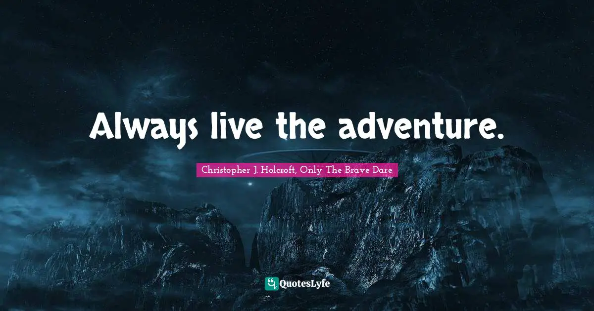 Always live the adventure.