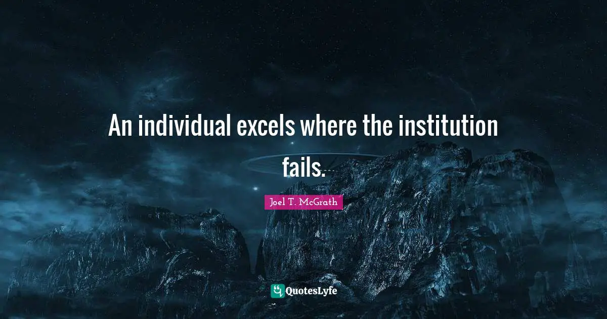 An individual excels where the institution fails.