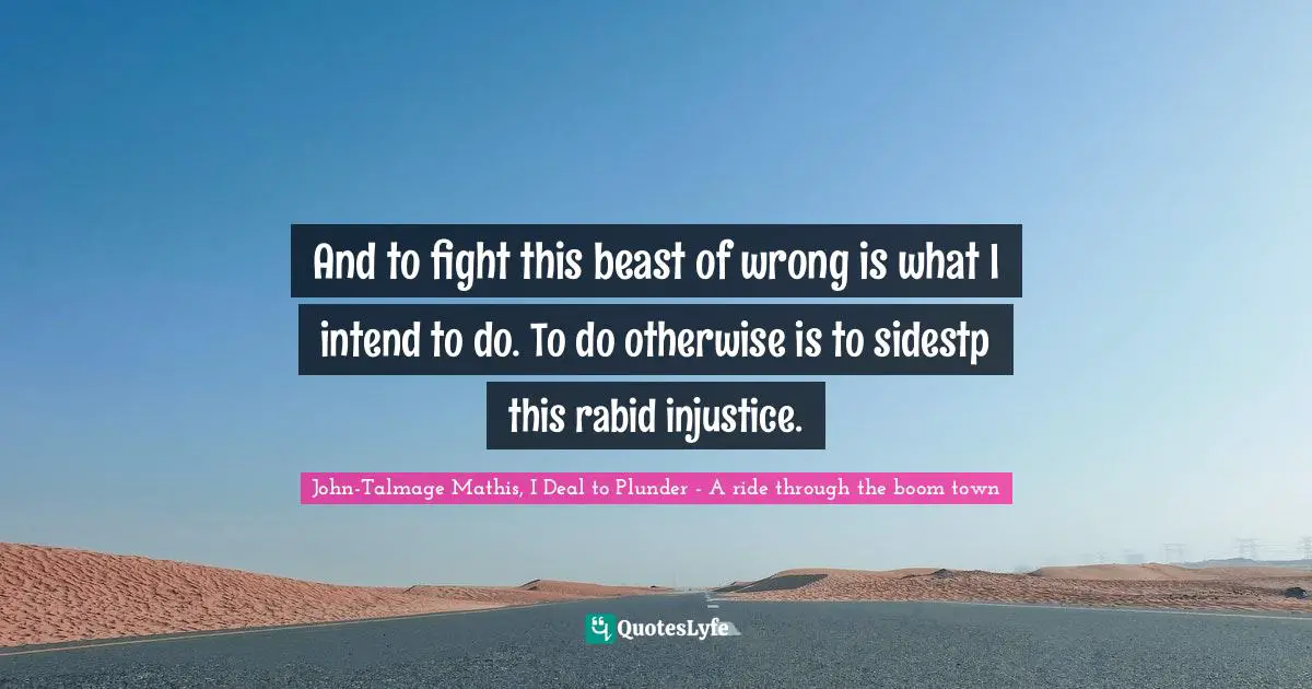 Casino Quotes: "And to fight this beast of wrong is what I intend to do. To do otherwise is to sidestp this rabid injustice."