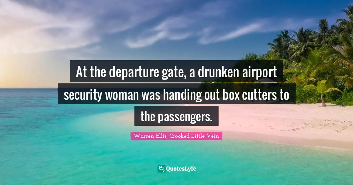 Warren Ellis Quotes: "At the departure gate, a drunken airport security woman was handing out box cutters to the passengers."