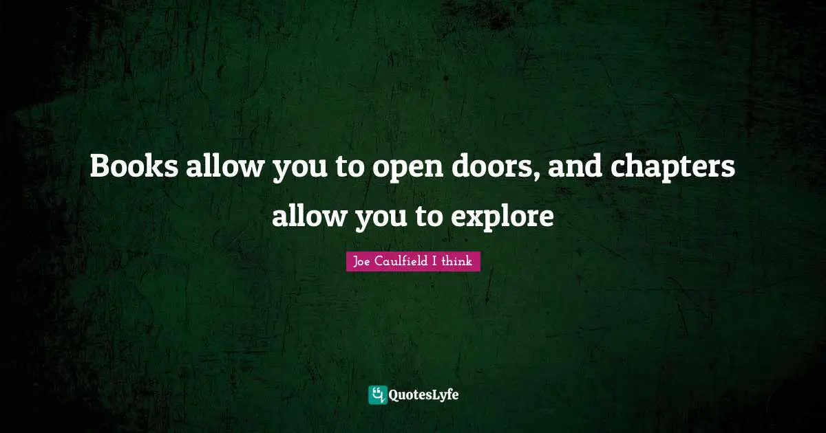 Books allow you to open doors, and chapters allow you to explore
