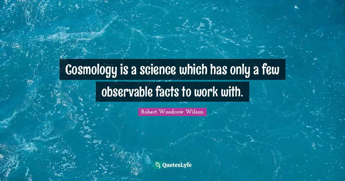 Cosmology is a science which has only a few observable facts to work with.