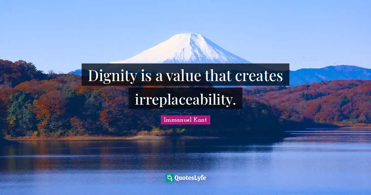 Dignity is a value that creates irreplaceability.