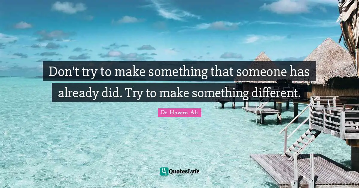 Don't try to make something that someone has already did. Try to make something different.