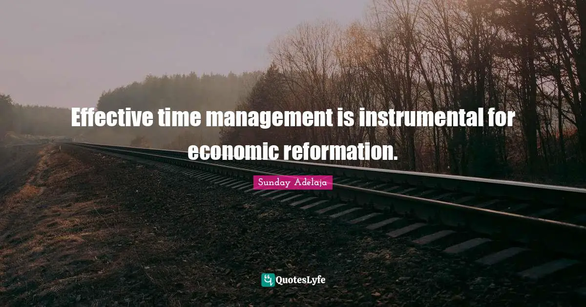 Effective time management is instrumental for economic reformation.