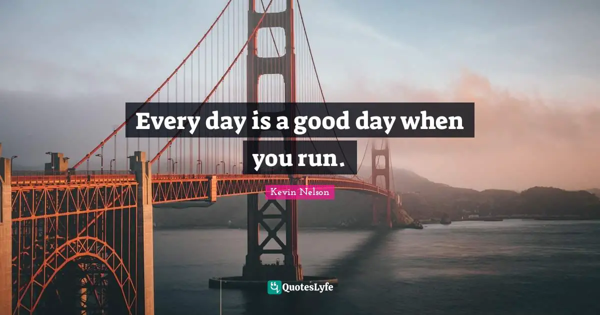 Every day is a good day when you run.