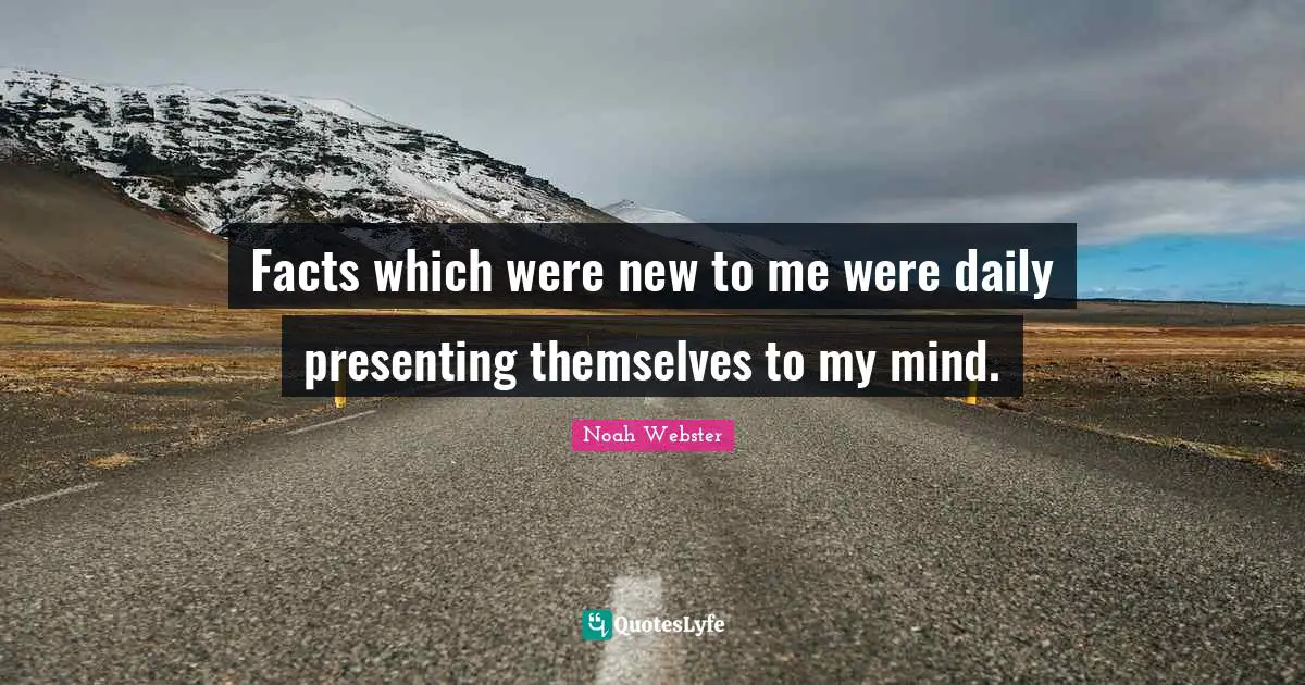 Facts which were new to me were daily presenting themselves to my mind.