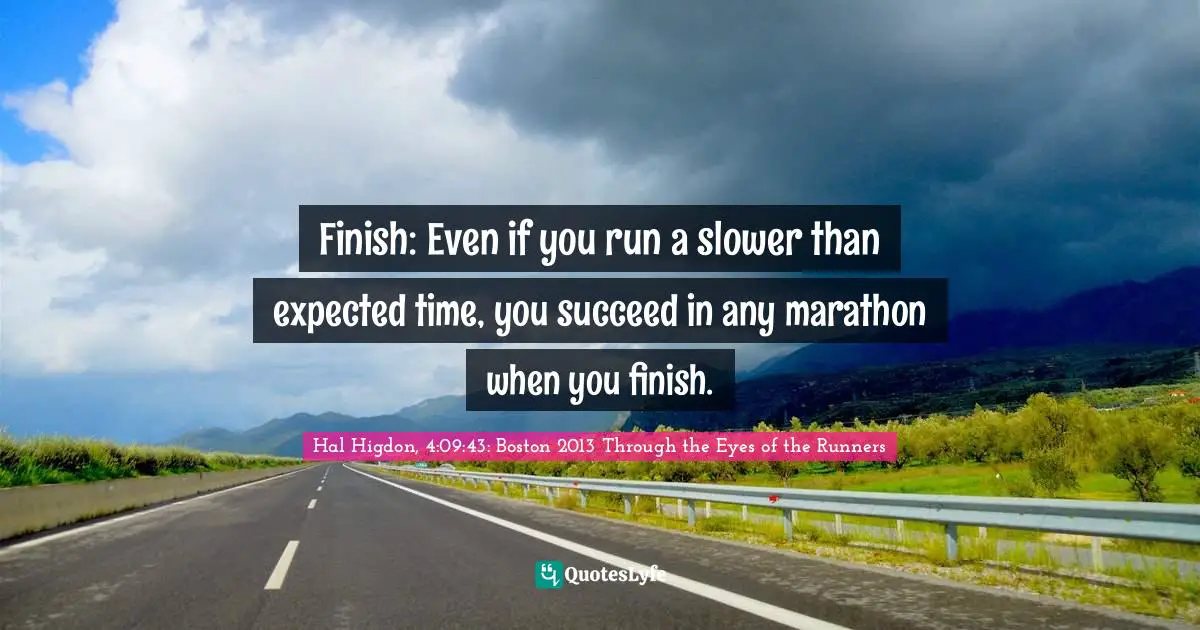 Finish: Even if you run a slower than expected time, you succeed in any marathon when you finish.