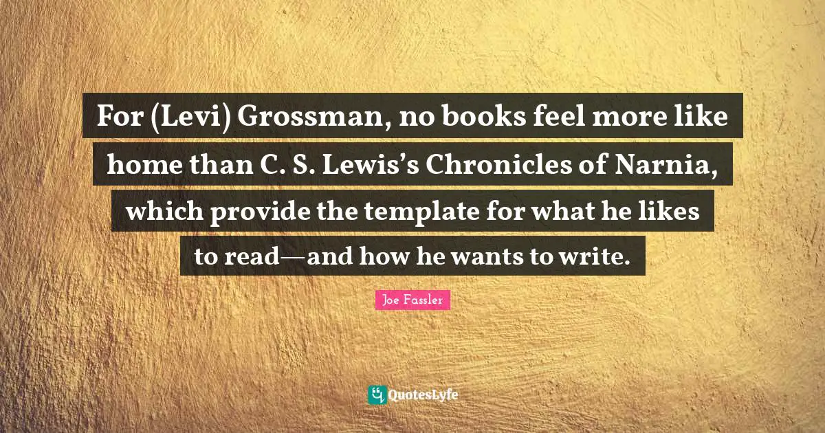 For (Levi) Grossman, no books feel more like home than C. S. Lewis’s Chronicles of Narnia, which provide the template for what he likes to read—and how he wants to write.
