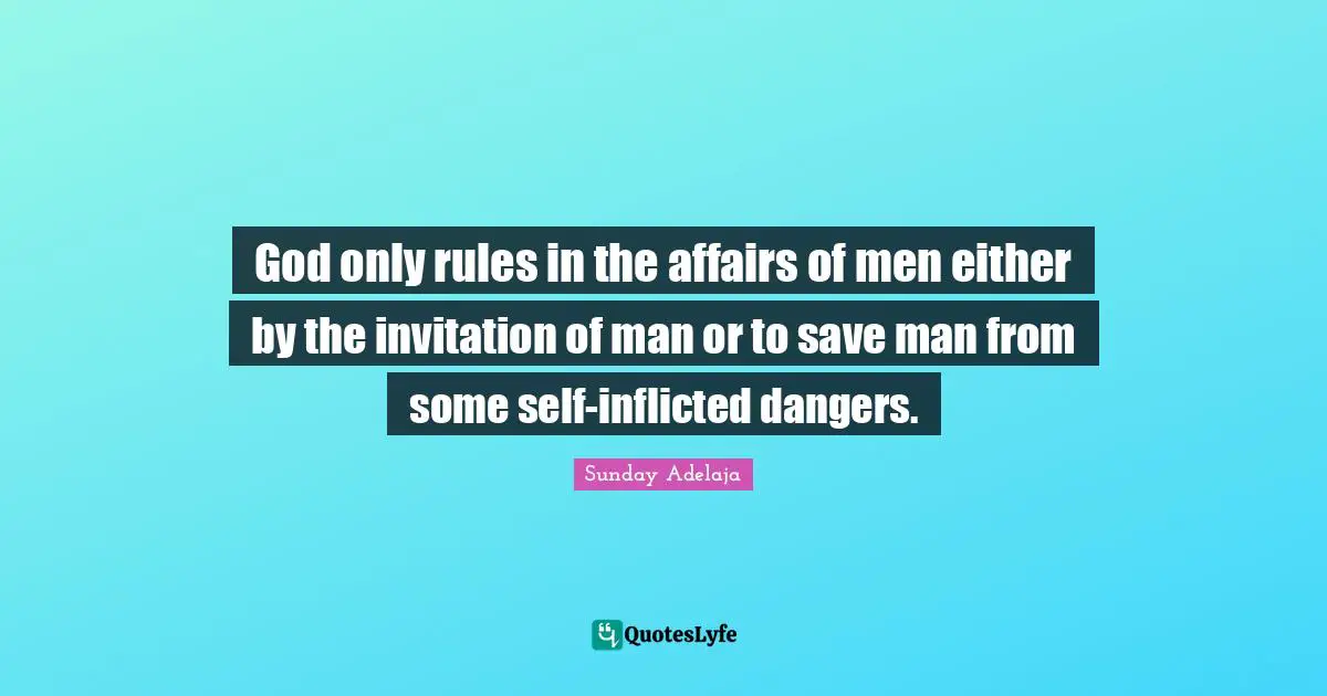 God only rules in the affairs of men either by the invitation of man or to save man from some self-inflicted dangers.