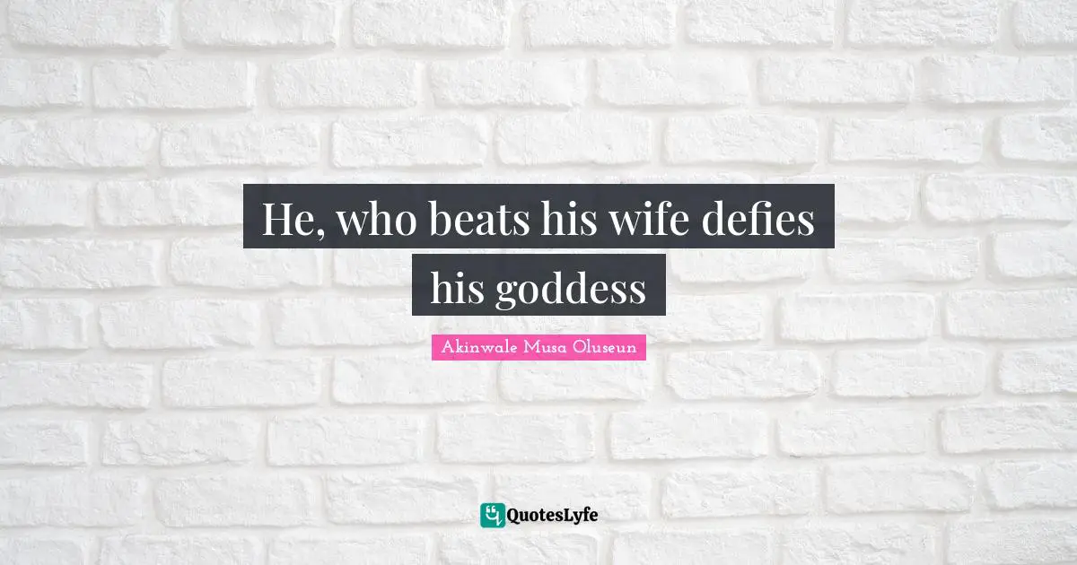 He, who beats his wife defies his goddess