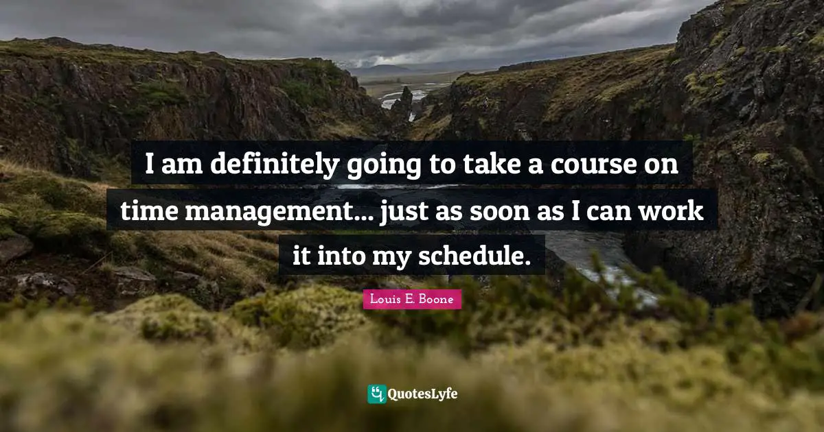 I am definitely going to take a course on time management... just as soon as I can work it into my schedule.