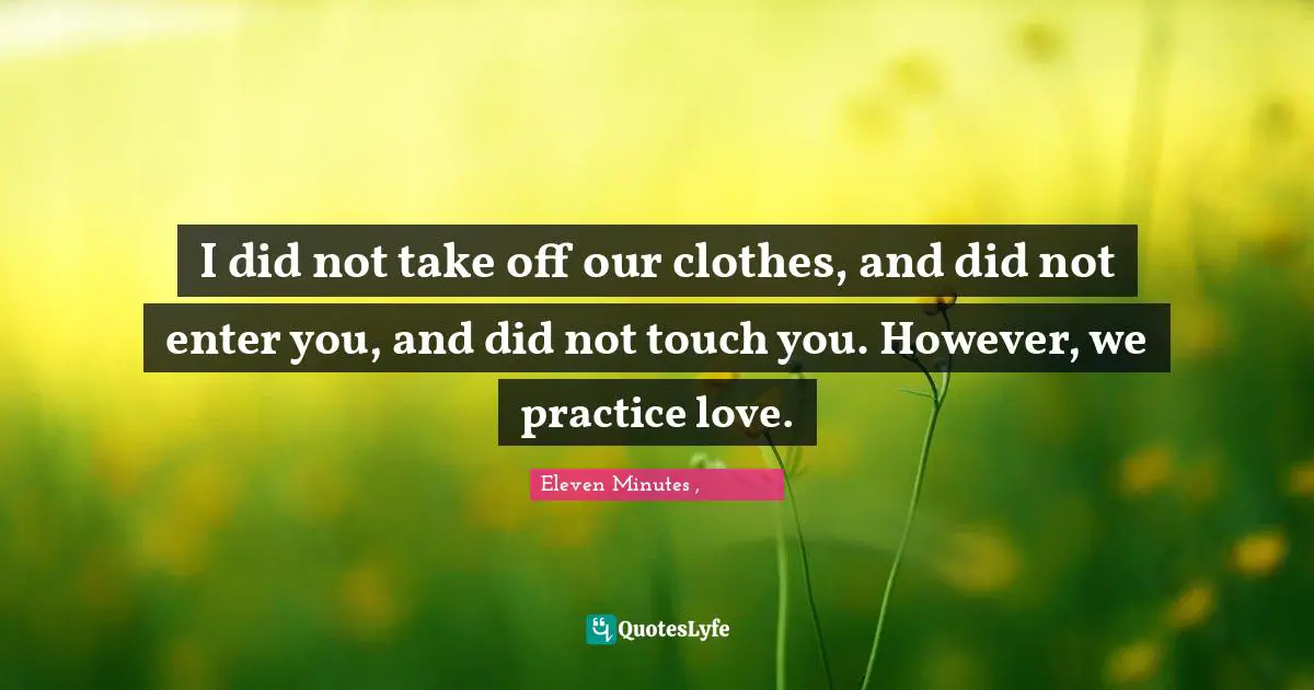 I did not take off our clothes, and did not enter you, and did not touch you. However, we practice love.